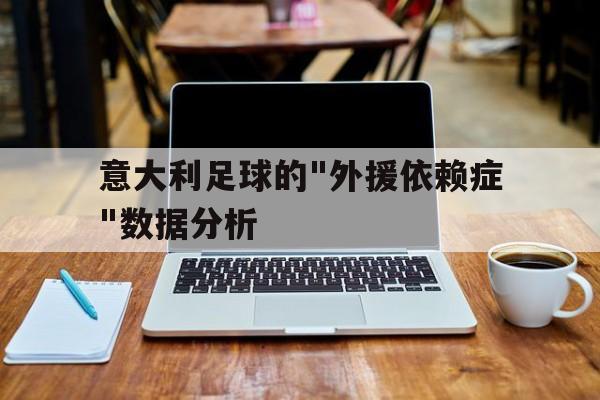 关于意大利足球的"外援依赖症"数据分析的信息