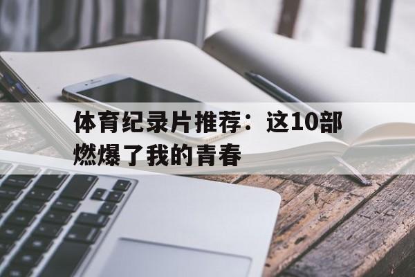 包含体育纪录片推荐：这10部燃爆了我的青春的词条